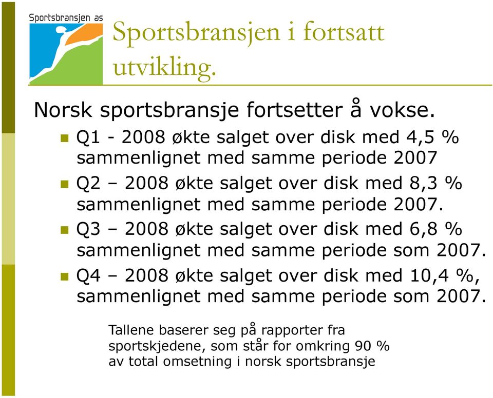 sammenlignet med samme periode 2007. Q3 2008 økte salget over disk med 6,8 % sammenlignet med samme periode som 2007.