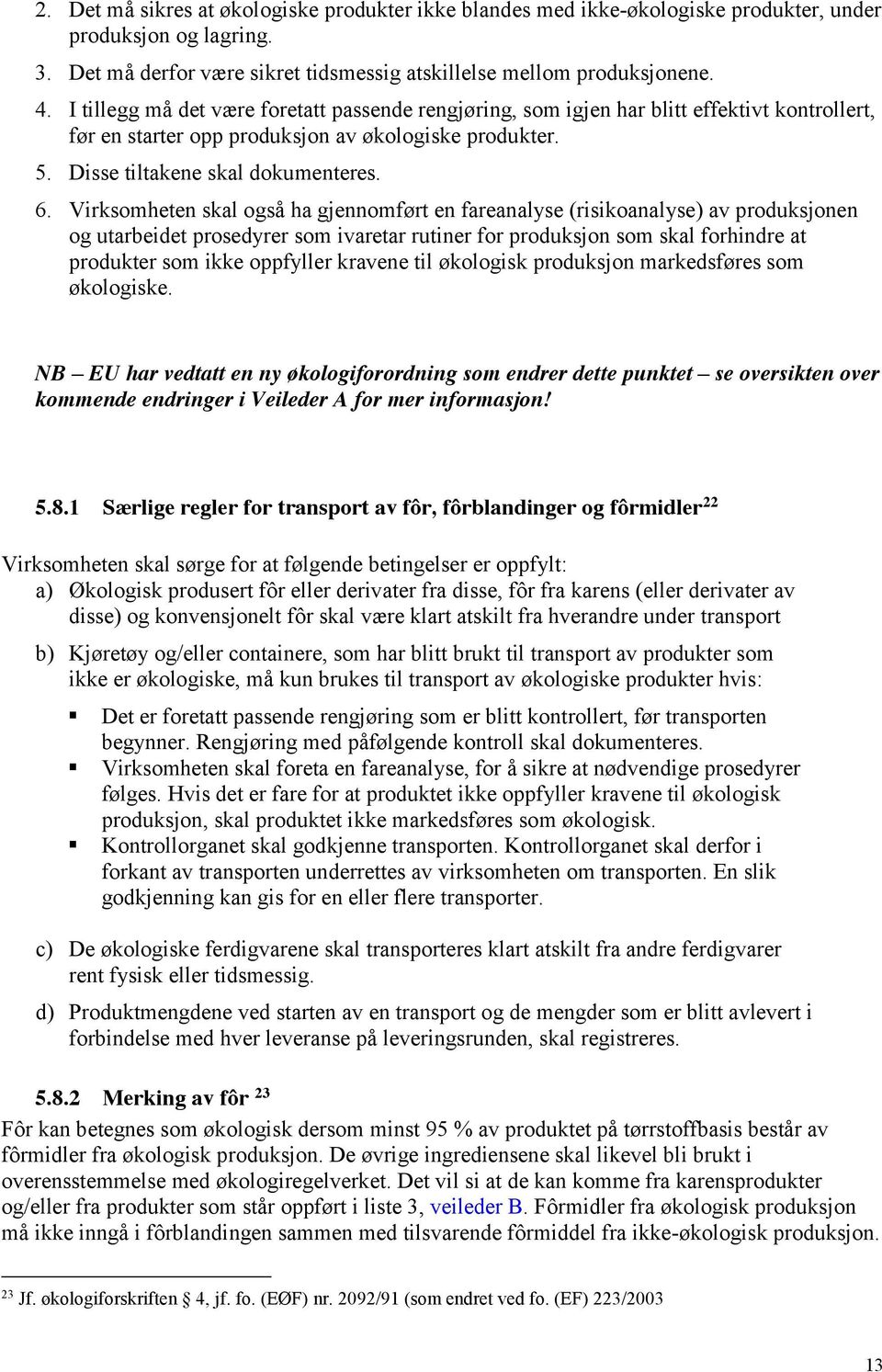 Virksomheten skal også ha gjennomført en fareanalyse (risikoanalyse) av produksjonen og utarbeidet prosedyrer som ivaretar rutiner for produksjon som skal forhindre at produkter som ikke oppfyller