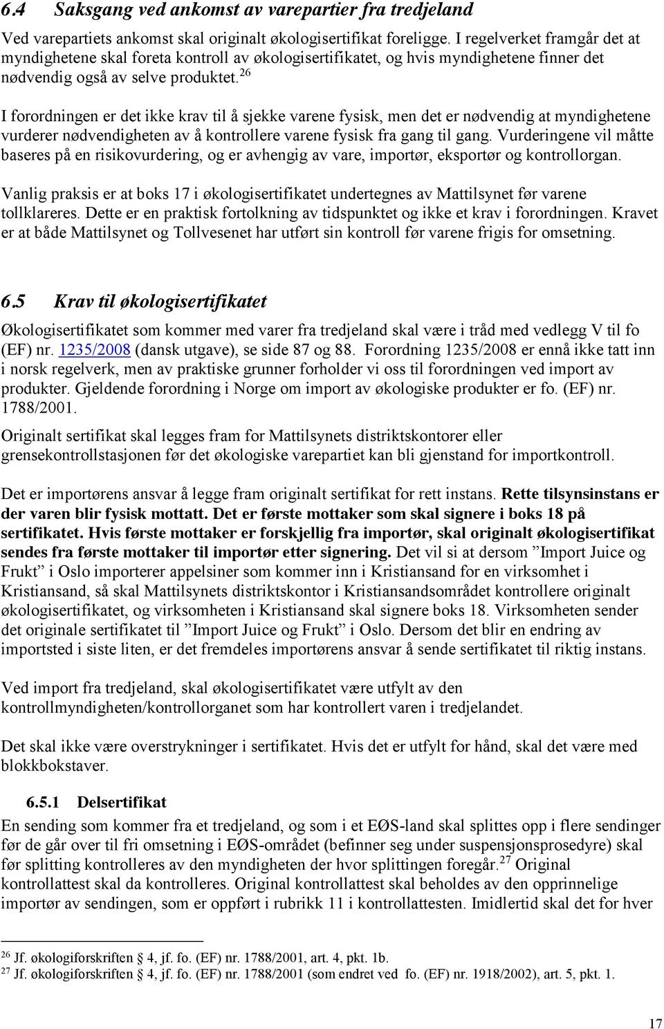 26 I forordningen er det ikke krav til å sjekke varene fysisk, men det er nødvendig at myndighetene vurderer nødvendigheten av å kontrollere varene fysisk fra gang til gang.