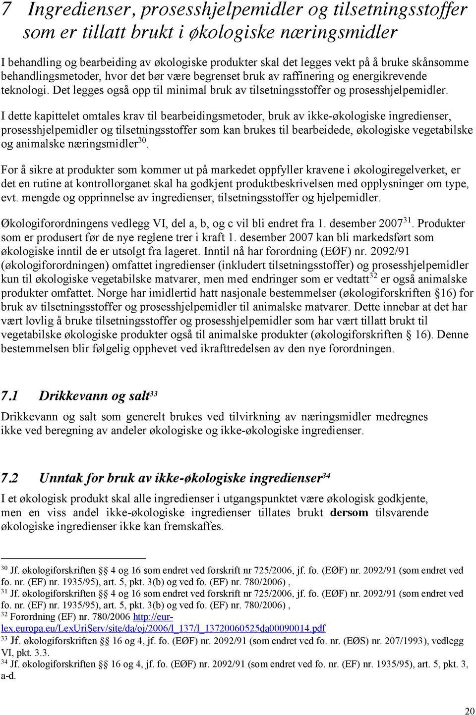 I dette kapittelet omtales krav til bearbeidingsmetoder, bruk av ikke-økologiske ingredienser, prosesshjelpemidler og tilsetningsstoffer som kan brukes til bearbeidede, økologiske vegetabilske og