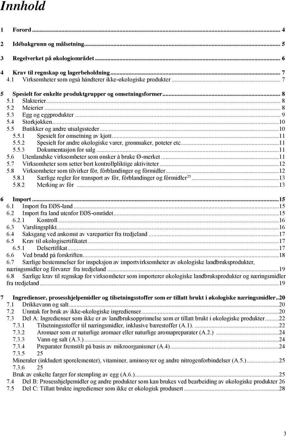 ..11 5.5.2 Spesielt for andre økologiske varer, grønnsaker, poteter etc....11 5.5.3 Dokumentasjon for salg...11 5.6 Utenlandske virksomheter som ønsker å bruke Ø-merket...11 5.7 Virksomheter som setter bort kontrollpliktige aktiviteter.