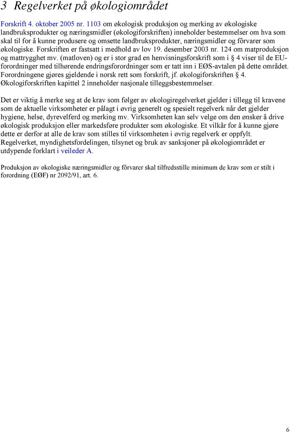 landbruksprodukter, næringsmidler og fôrvarer som økologiske. Forskriften er fastsatt i medhold av lov 19. desember 2003 nr. 124 om matproduksjon og mattrygghet mv.