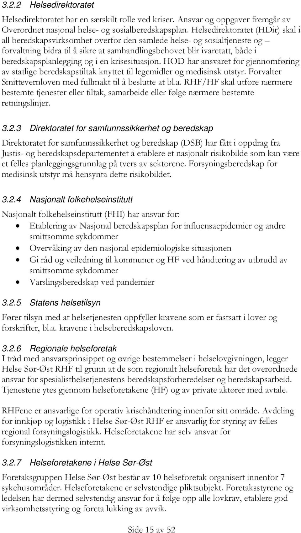 beredskapsplanlegging og i en krisesituasjon. HOD har ansvaret for gjennomføring av statlige beredskapstiltak knyttet til legemidler og medisinsk utstyr.