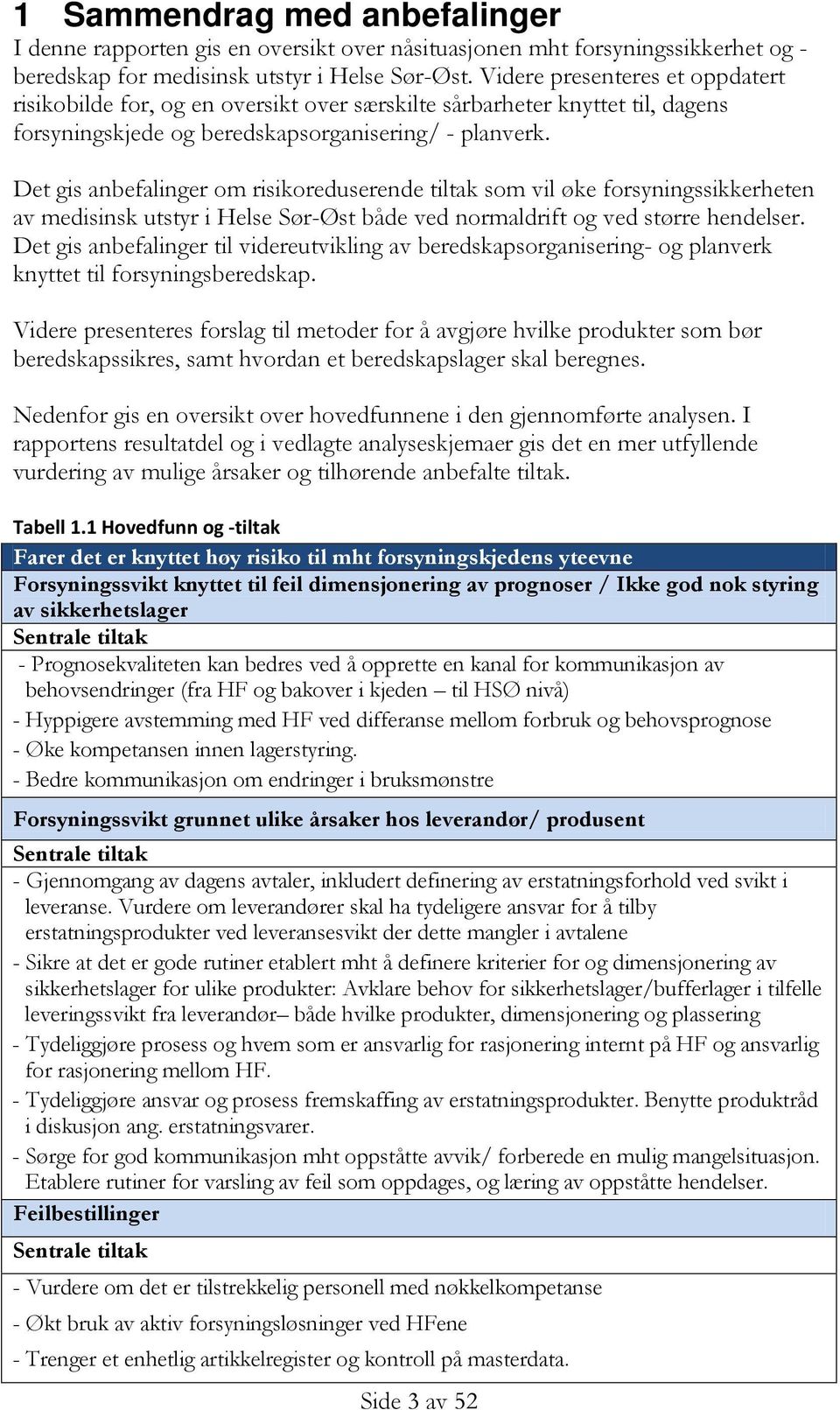 Det gis anbefalinger om risikoreduserende tiltak som vil øke forsyningssikkerheten av medisinsk utstyr i Helse Sør-Øst både ved normaldrift og ved større hendelser.