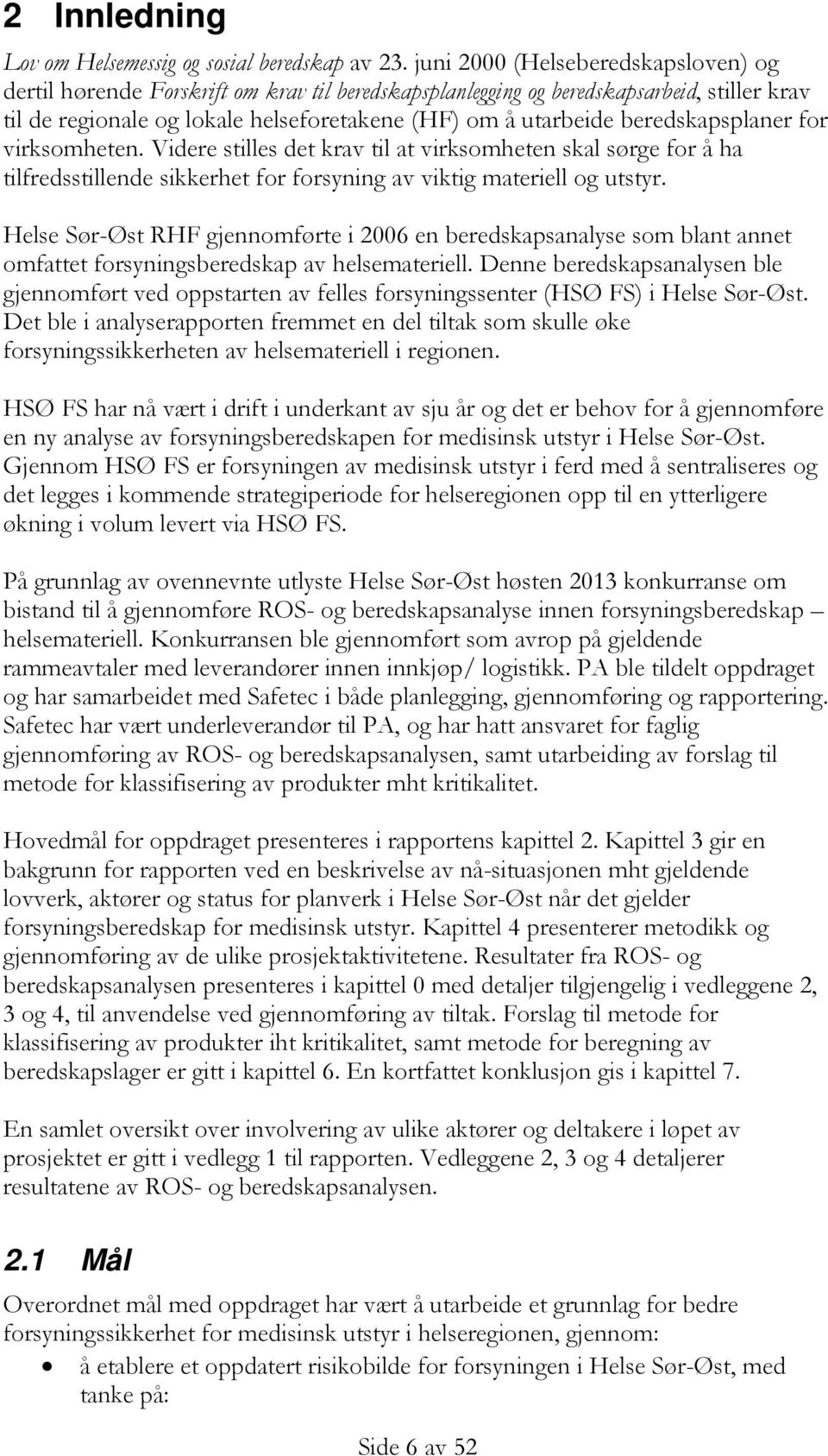 beredskapsplaner for virksomheten. Videre stilles det krav til at virksomheten skal sørge for å ha tilfredsstillende sikkerhet for forsyning av viktig materiell og utstyr.