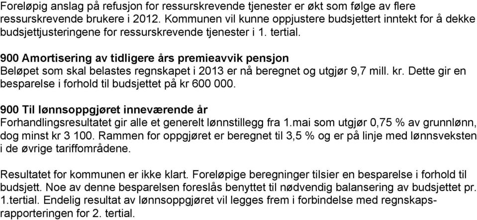 900 Amortisering av tidligere års premieavvik pensjon Beløpet som skal belastes regnskapet i 2013 er nå beregnet og utgjør 9,7 mill. kr. Dette gir en besparelse i forhold til budsjettet på kr 600 000.