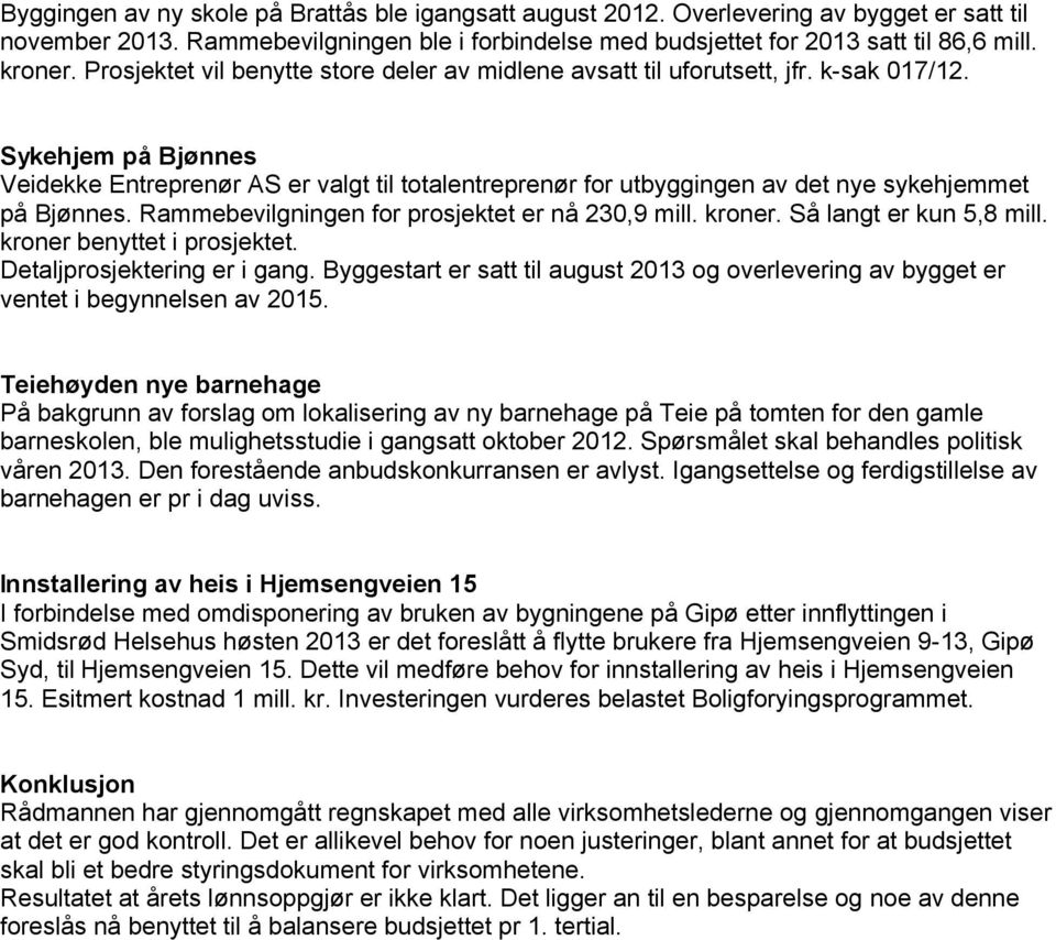 Sykehjem på Bjønnes Veidekke Entreprenør AS er valgt til totalentreprenør for utbyggingen av det nye sykehjemmet på Bjønnes. Rammebevilgningen for prosjektet er nå 230,9 mill. kroner.