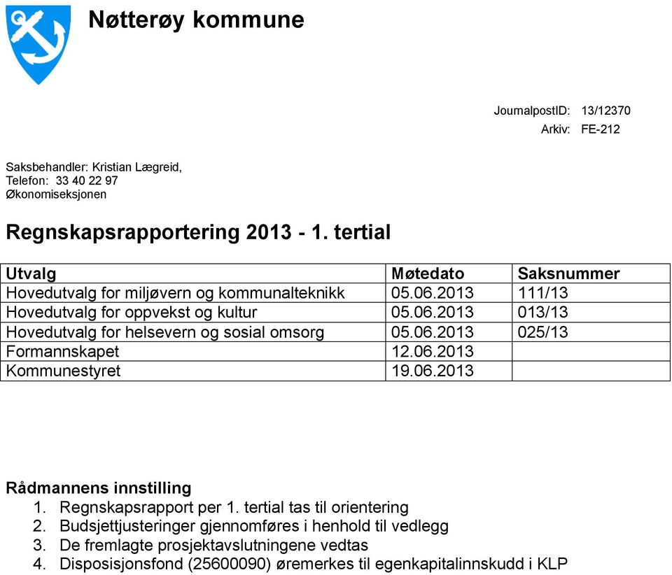 06.2013 025/13 Formannskapet 12.06.2013 Kommunestyret 19.06.2013 Rådmannens innstilling 1. Regnskapsrapport per 1. tertial tas til orientering 2.