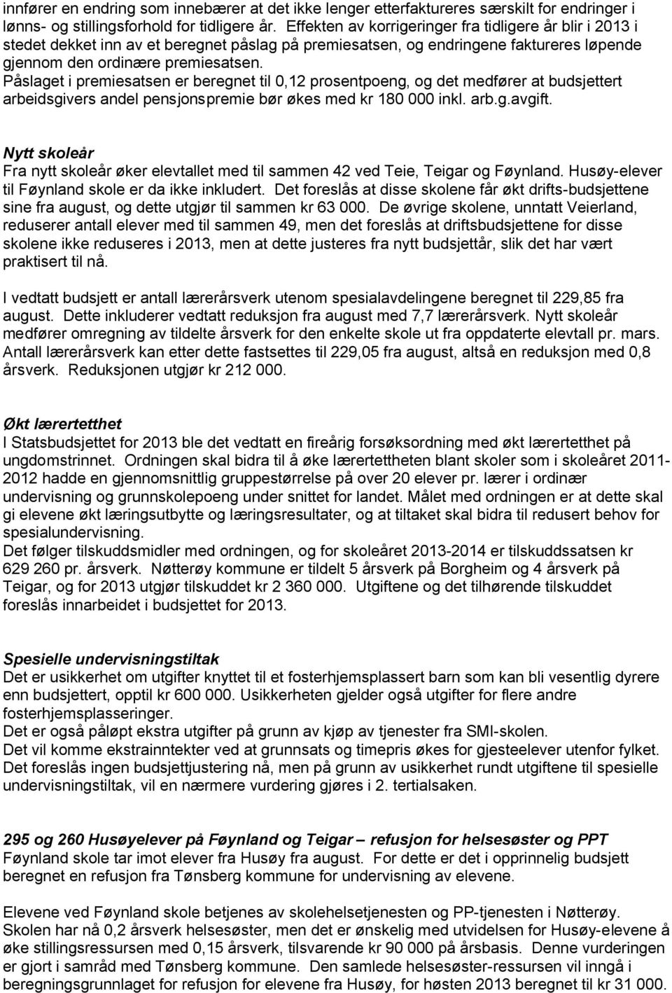 Påslaget i premiesatsen er beregnet til 0,12 prosentpoeng, og det medfører at budsjettert arbeidsgivers andel pensjonspremie bør økes med kr 180 000 inkl. arb.g.avgift.