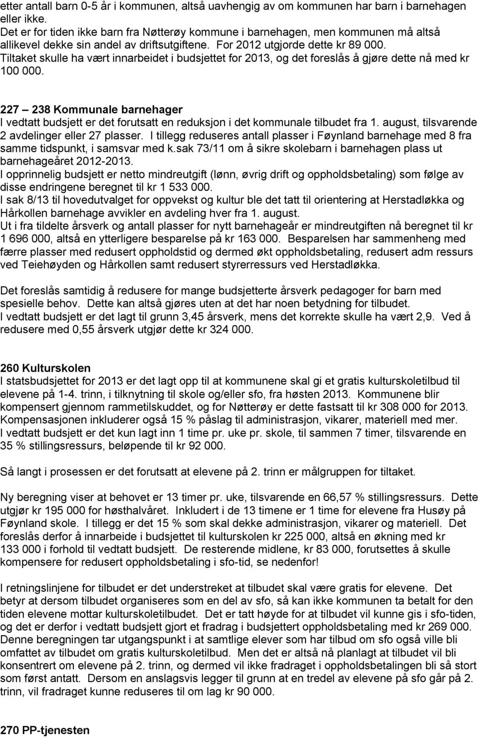 Tiltaket skulle ha vært innarbeidet i budsjettet for 2013, og det foreslås å gjøre dette nå med kr 100 000.