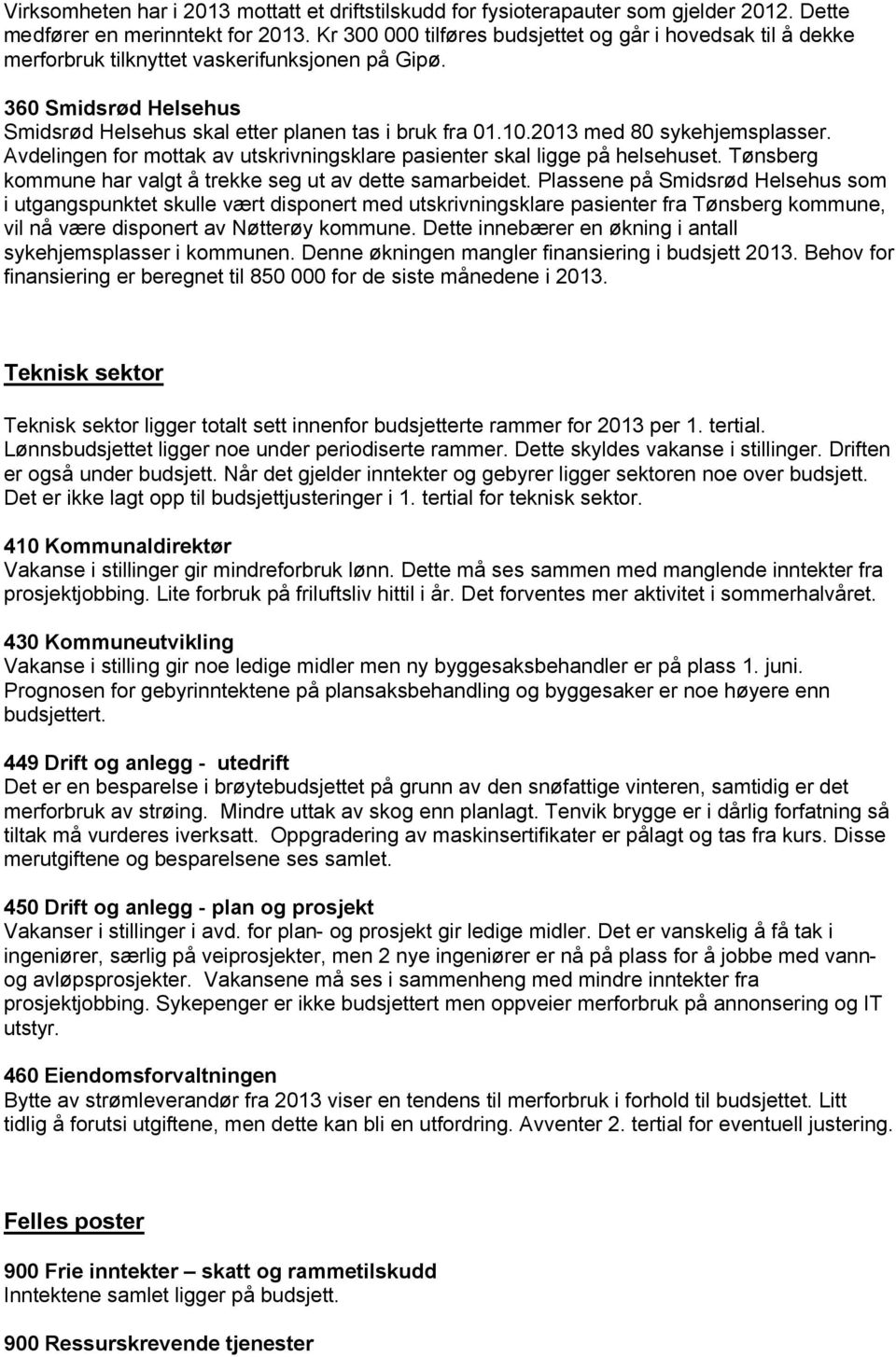 2013 med 80 sykehjemsplasser. Avdelingen for mottak av utskrivningsklare pasienter skal ligge på helsehuset. Tønsberg kommune har valgt å trekke seg ut av dette samarbeidet.