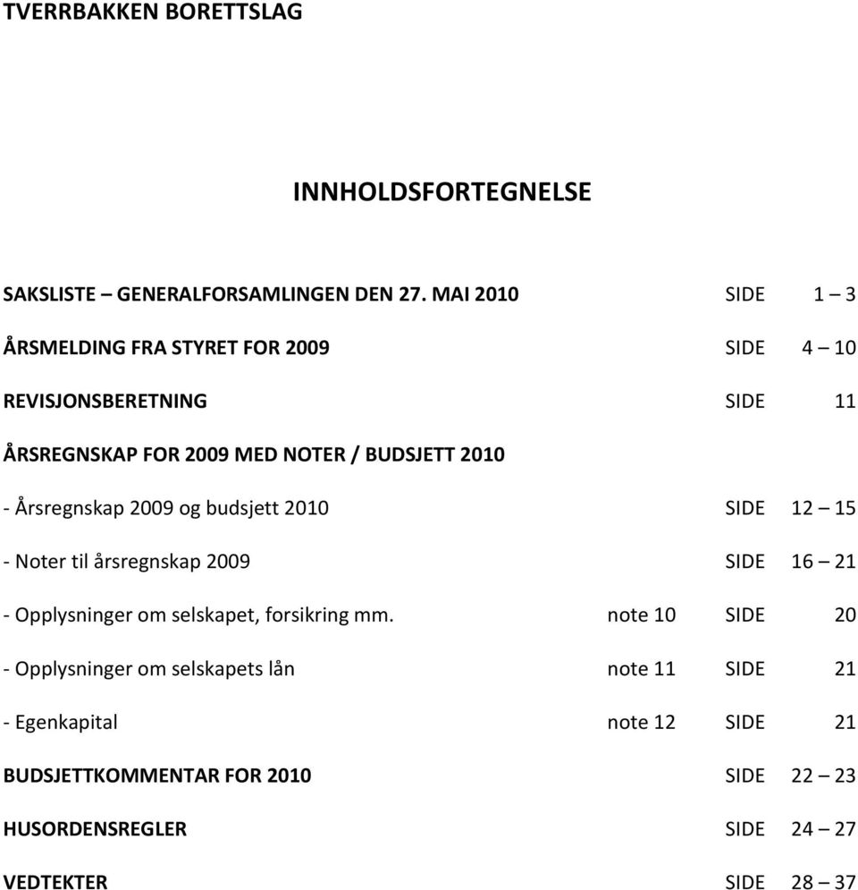 2010 - Årsregnskap 2009 og budsjett 2010 SIDE 12 15 - Noter til årsregnskap 2009 SIDE 16 21 - Opplysninger om selskapet, forsikring