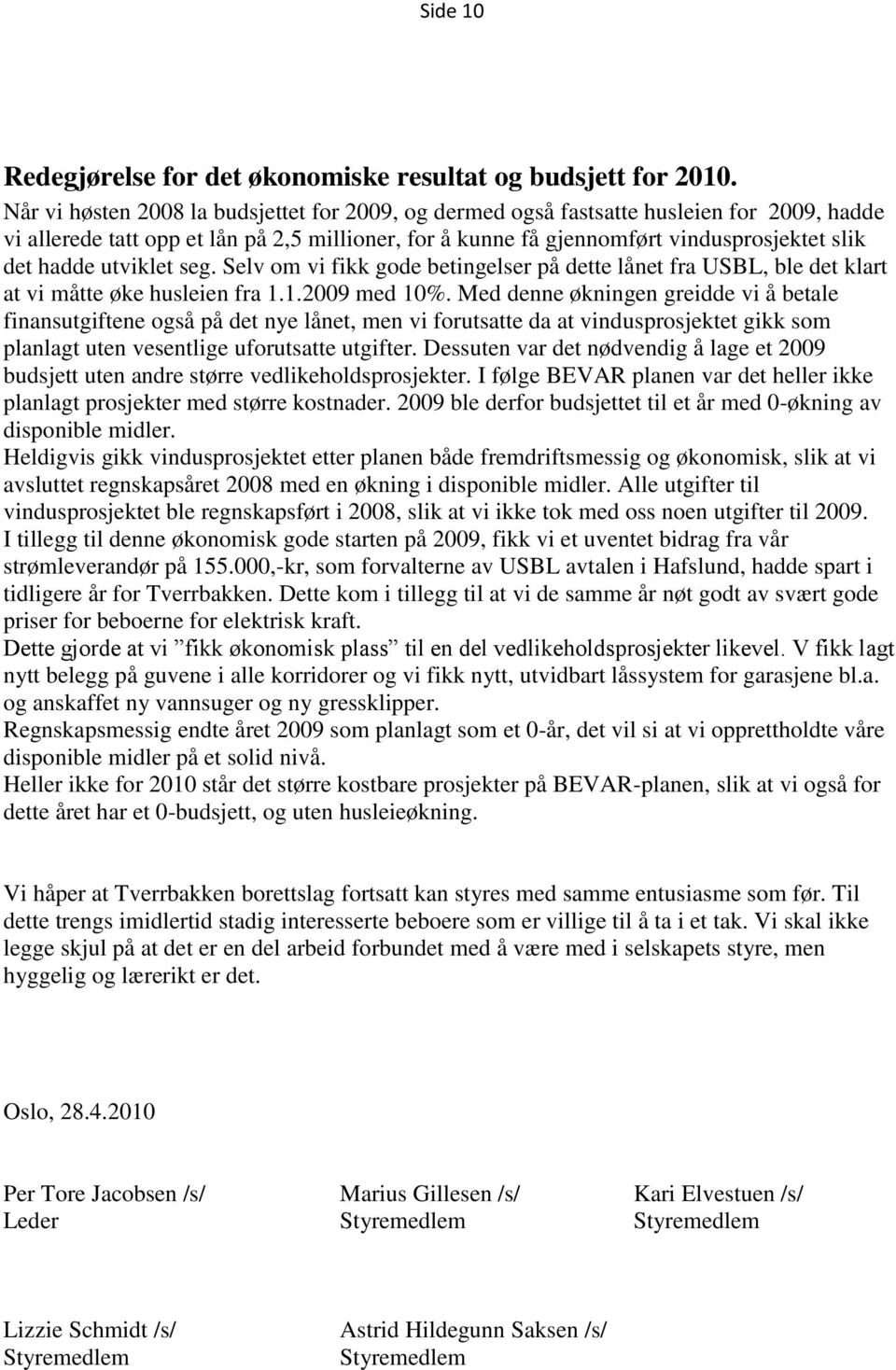 utviklet seg. Selv om vi fikk gode betingelser på dette lånet fra USBL, ble det klart at vi måtte øke husleien fra 1.1.2009 med 10%.