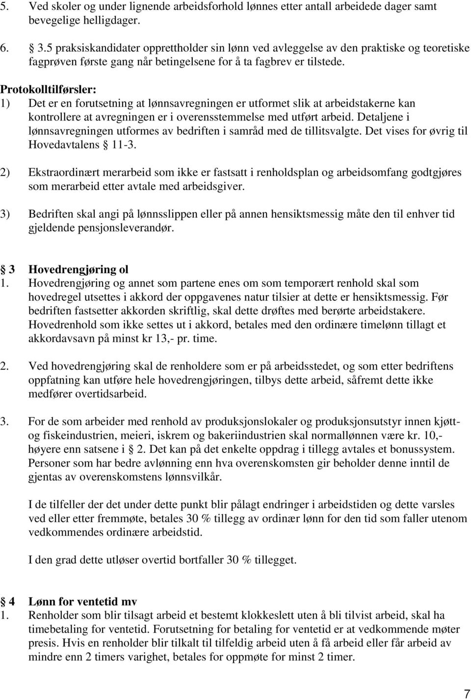 Protokolltilførsler: 1) Det er en forutsetning at lønnsavregningen er utformet slik at arbeidstakerne kan kontrollere at avregningen er i overensstemmelse med utført arbeid.