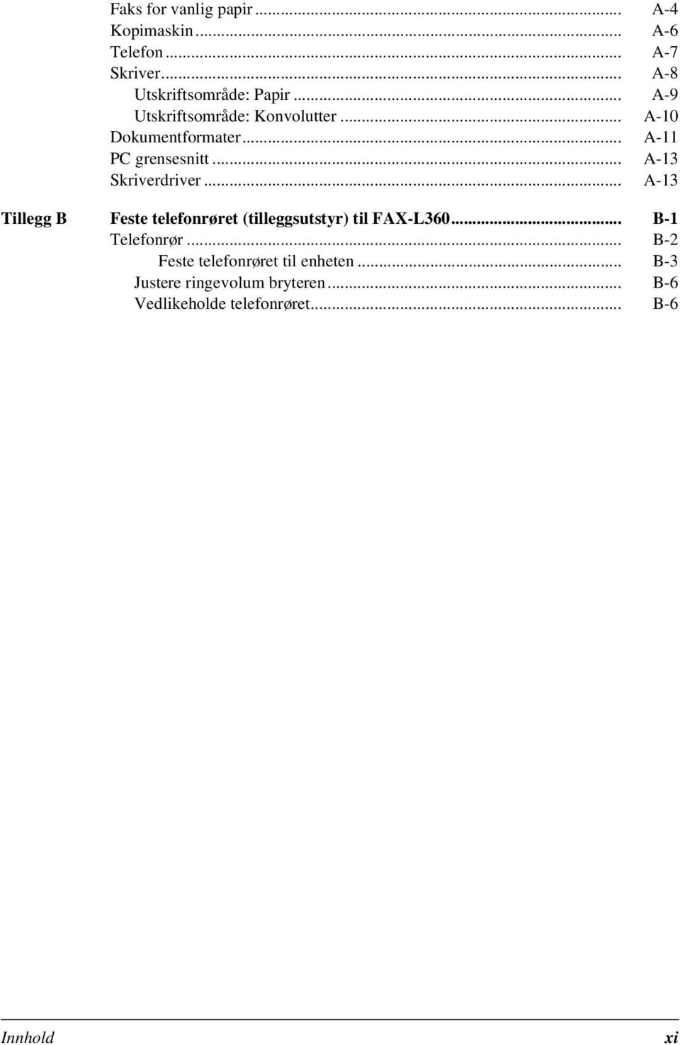 .. A-13 Tillegg B Feste telefonrøret (tilleggsutstyr) til FAX-L360... B-1 Telefonrør.