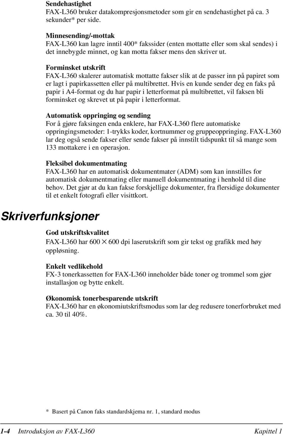 Forminsket utskrift FAX-L360 skalerer automatisk mottatte fakser slik at de passer inn på papiret som er lagt i papirkassetten eller på multibrettet.