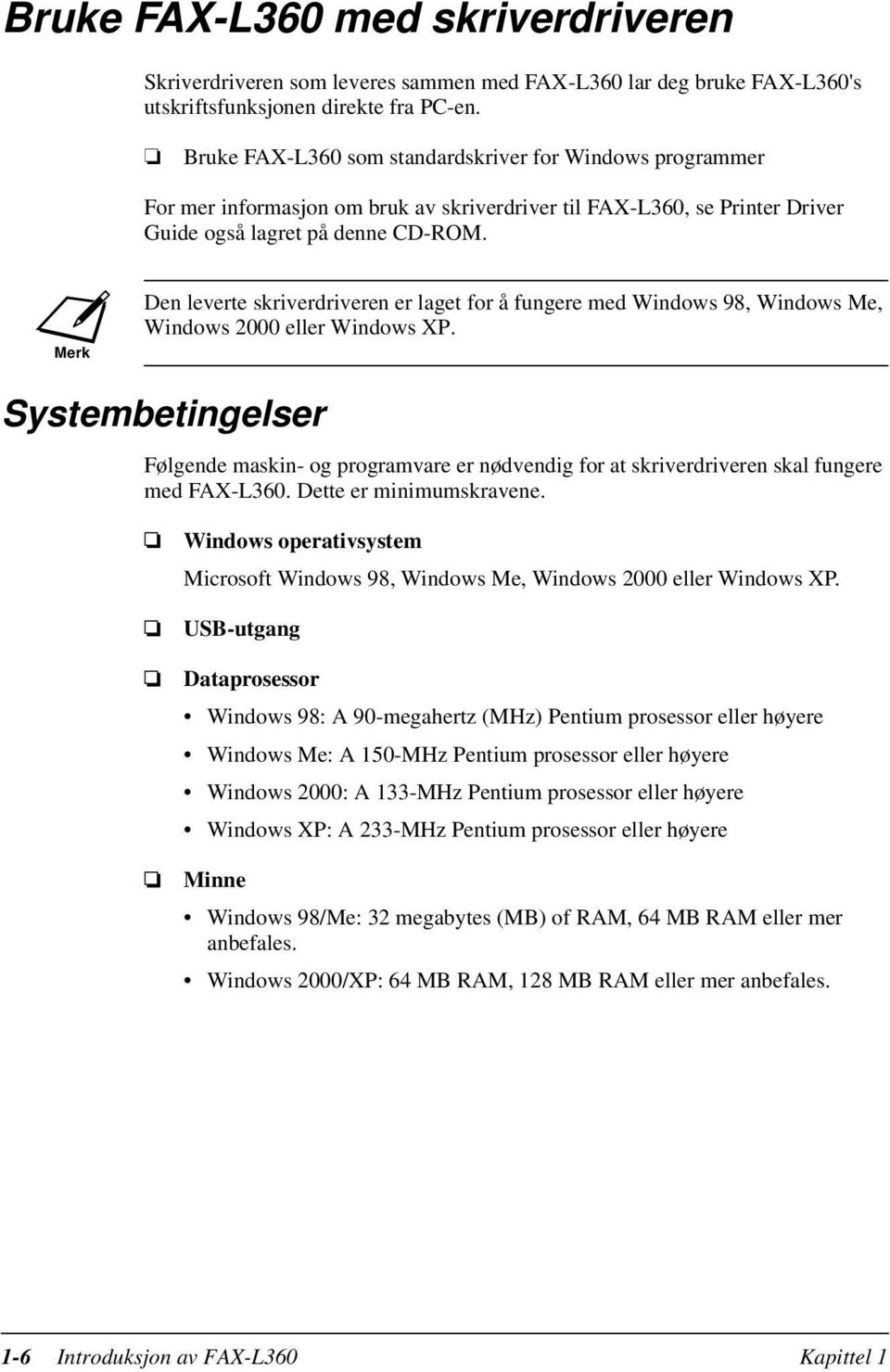 Merk Den leverte skriverdriveren er laget for å fungere med Windows 98, Windows Me, Windows 2000 eller Windows XP.