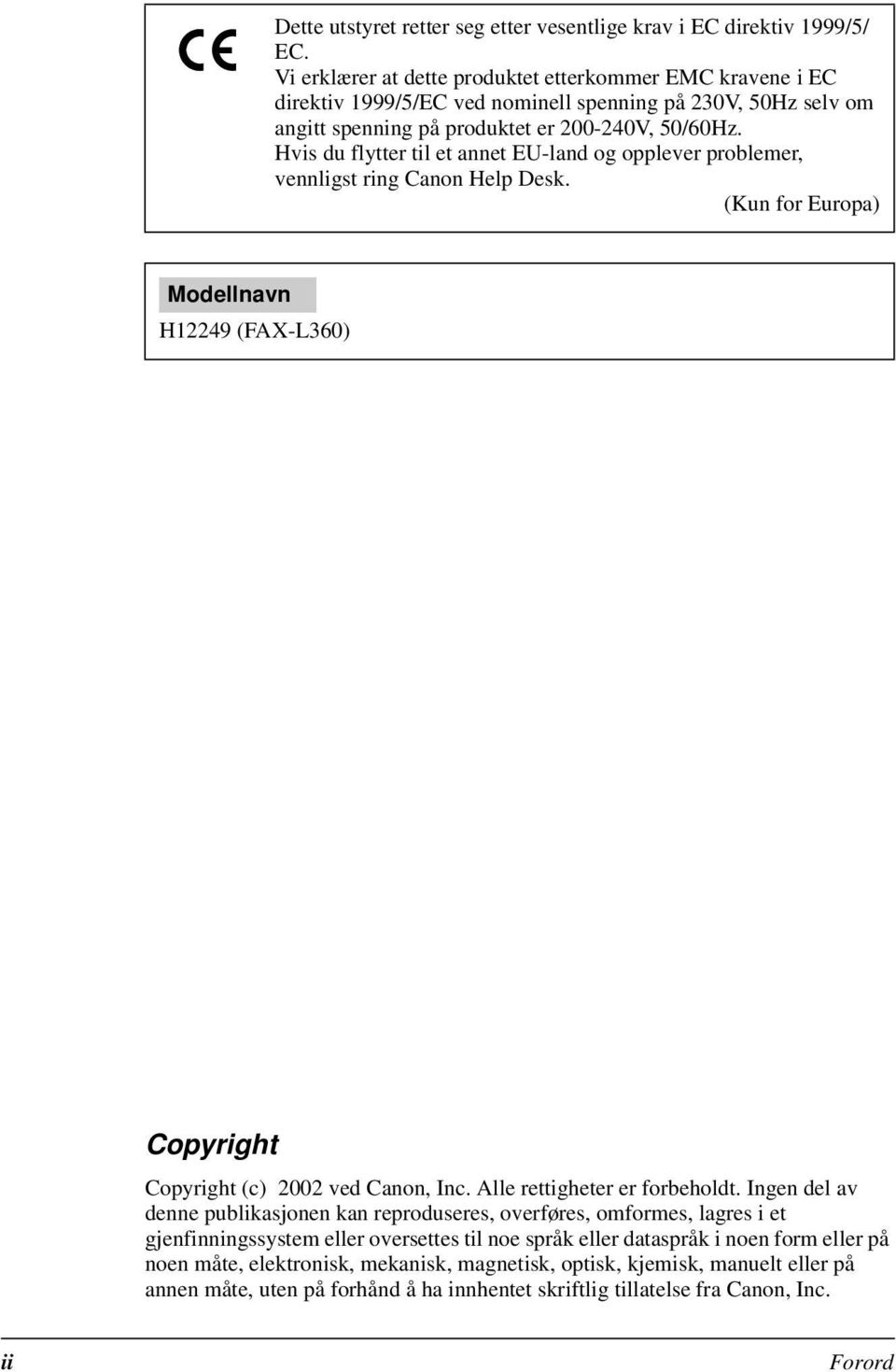 Hvis du flytter til et annet EU-land og opplever problemer, vennligst ring Canon Help Desk. (Kun for Europa) Modellnavn H12249 (FAX-L360) Copyright Copyright (c) 2002 ved Canon, Inc.