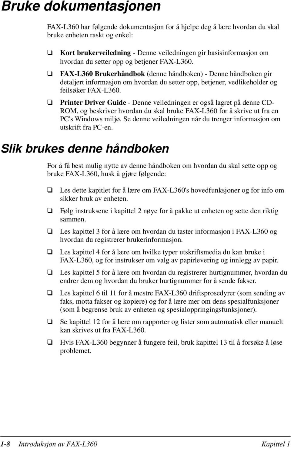 FAX-L360 Brukerhåndbok (denne håndboken) - Denne håndboken gir detaljert informasjon om hvordan du setter opp, betjener, vedlikeholder og feilsøker FAX-L360.