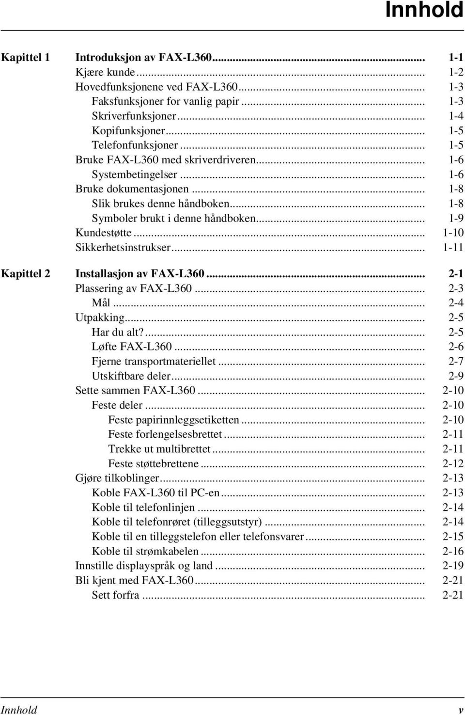 .. 1-9 Kundestøtte... 1-10 Sikkerhetsinstrukser... 1-11 Kapittel 2 Installasjon av FAX-L360... 2-1 Plassering av FAX-L360... 2-3 Mål... 2-4 Utpakking... 2-5 Har du alt?... 2-5 Løfte FAX-L360.