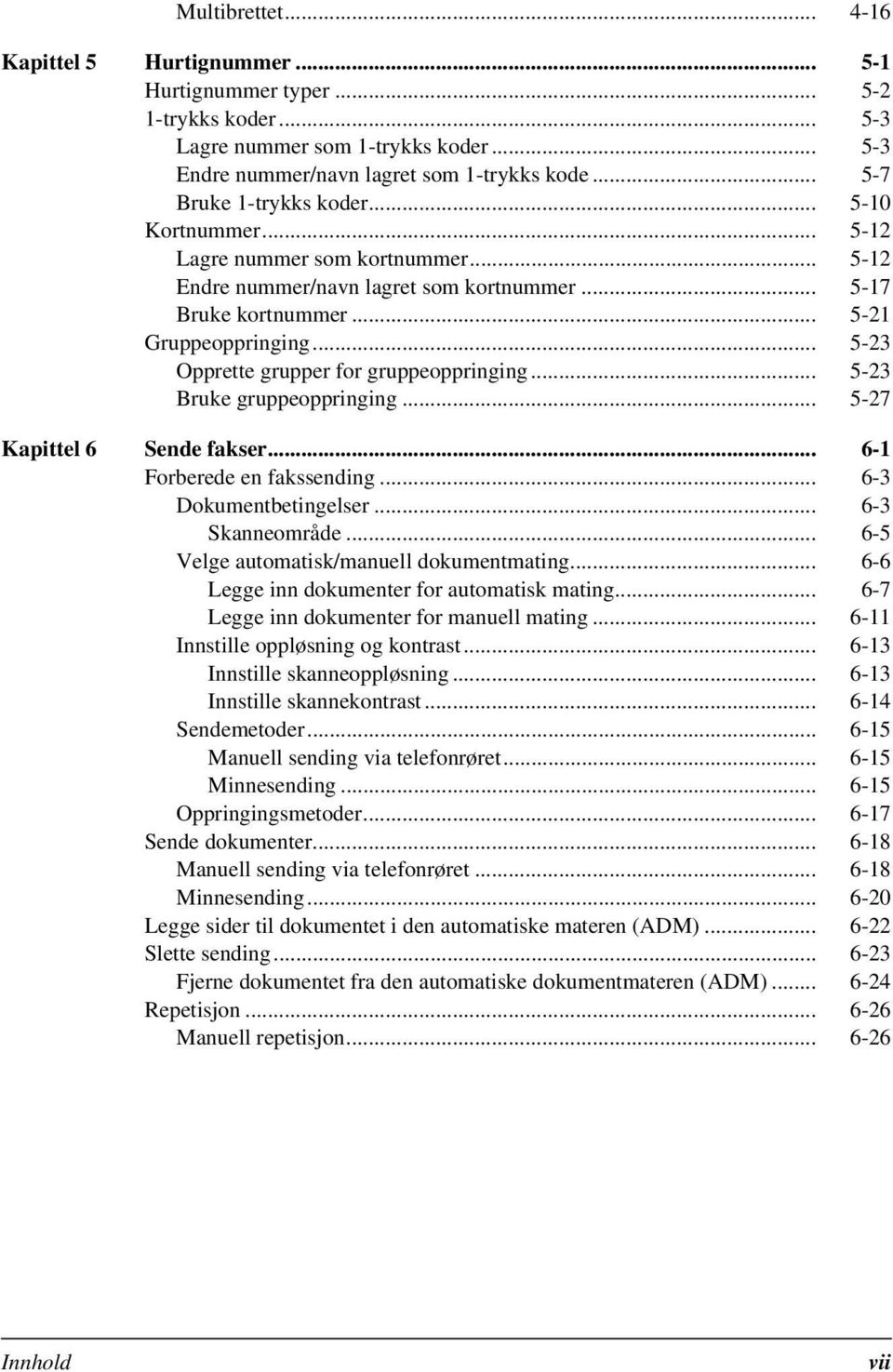 .. 5-23 Opprette grupper for gruppeoppringing... 5-23 Bruke gruppeoppringing... 5-27 Kapittel 6 Sende fakser... 6-1 Forberede en fakssending... 6-3 Dokumentbetingelser... 6-3 Skanneområde.