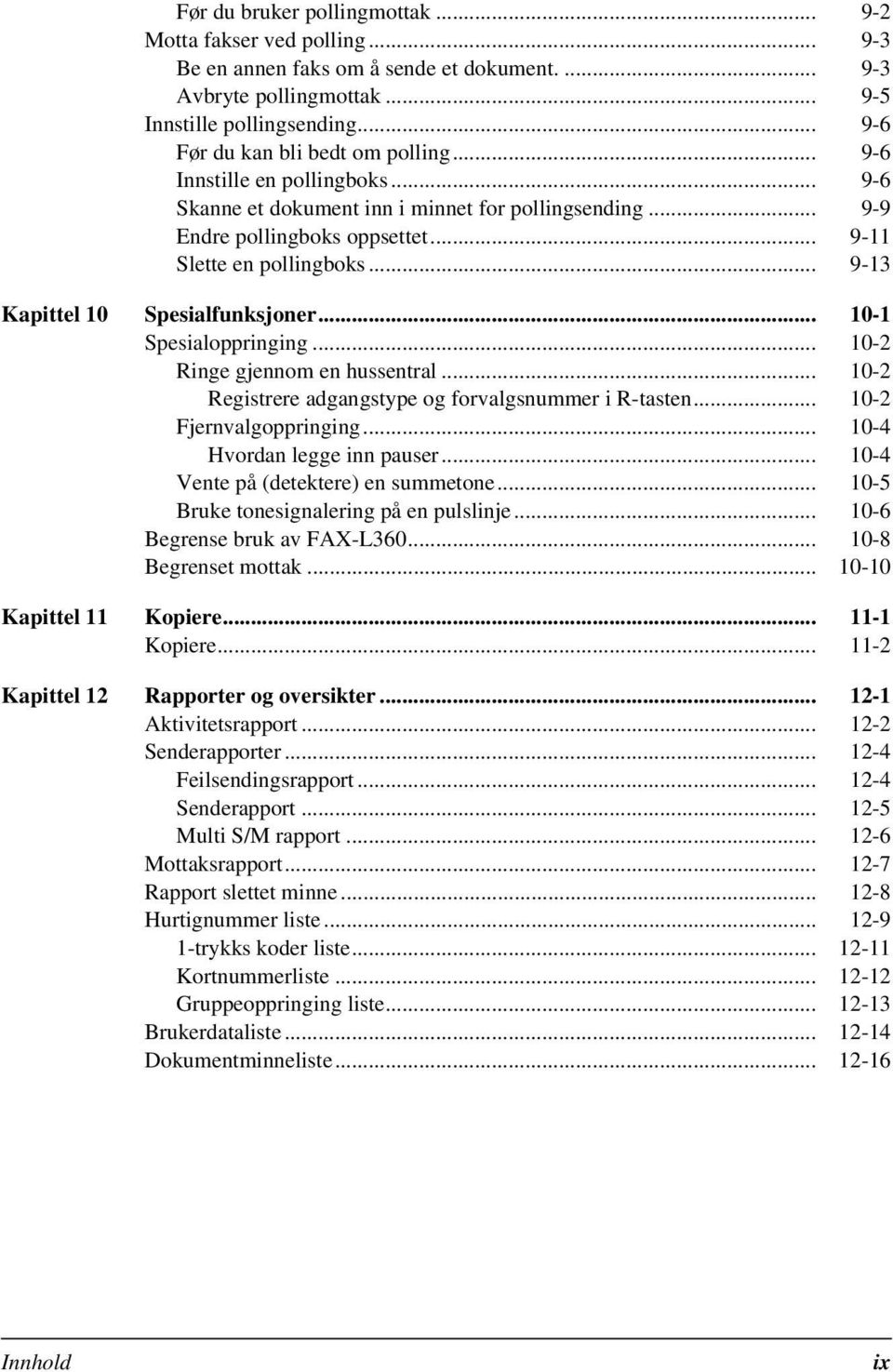 .. 9-13 Kapittel 10 Spesialfunksjoner... 10-1 Spesialoppringing... 10-2 Ringe gjennom en hussentral... 10-2 Registrere adgangstype og forvalgsnummer i R-tasten... 10-2 Fjernvalgoppringing.