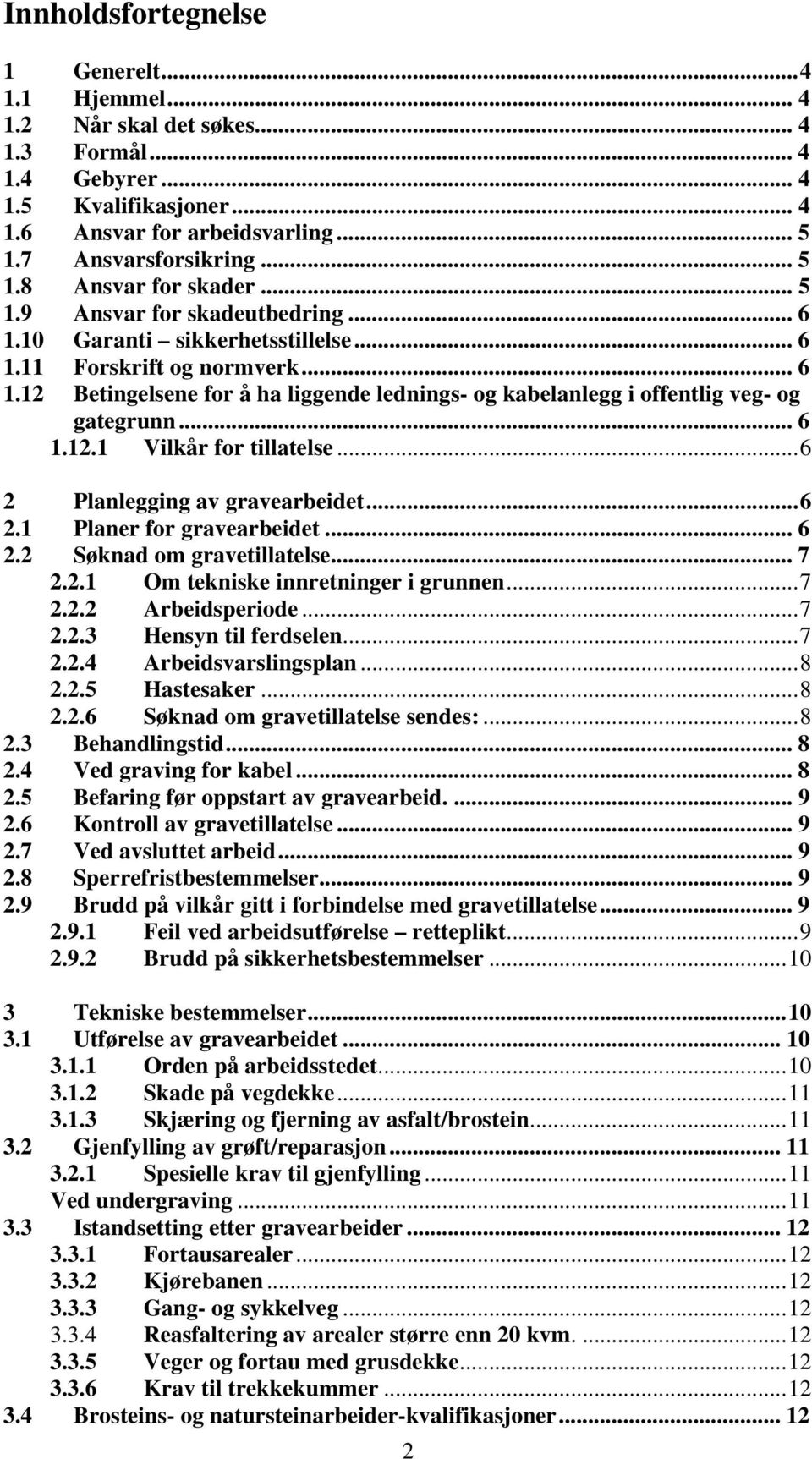 .. 6 1.12.1 Vilkår for tillatelse...6 2 Planlegging av gravearbeidet...6 2.1 Planer for gravearbeidet... 6 2.2 Søknad om gravetillatelse... 7 2.2.1 Om tekniske innretninger i grunnen...7 2.2.2 Arbeidsperiode.