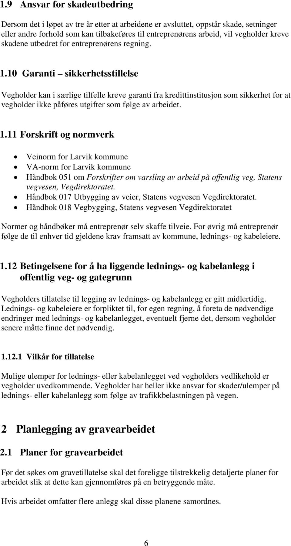 10 Garanti sikkerhetsstillelse Vegholder kan i særlige tilfelle kreve garanti fra kredittinstitusjon som sikkerhet for at vegholder ikke påføres utgifter som følge av arbeidet. 1.