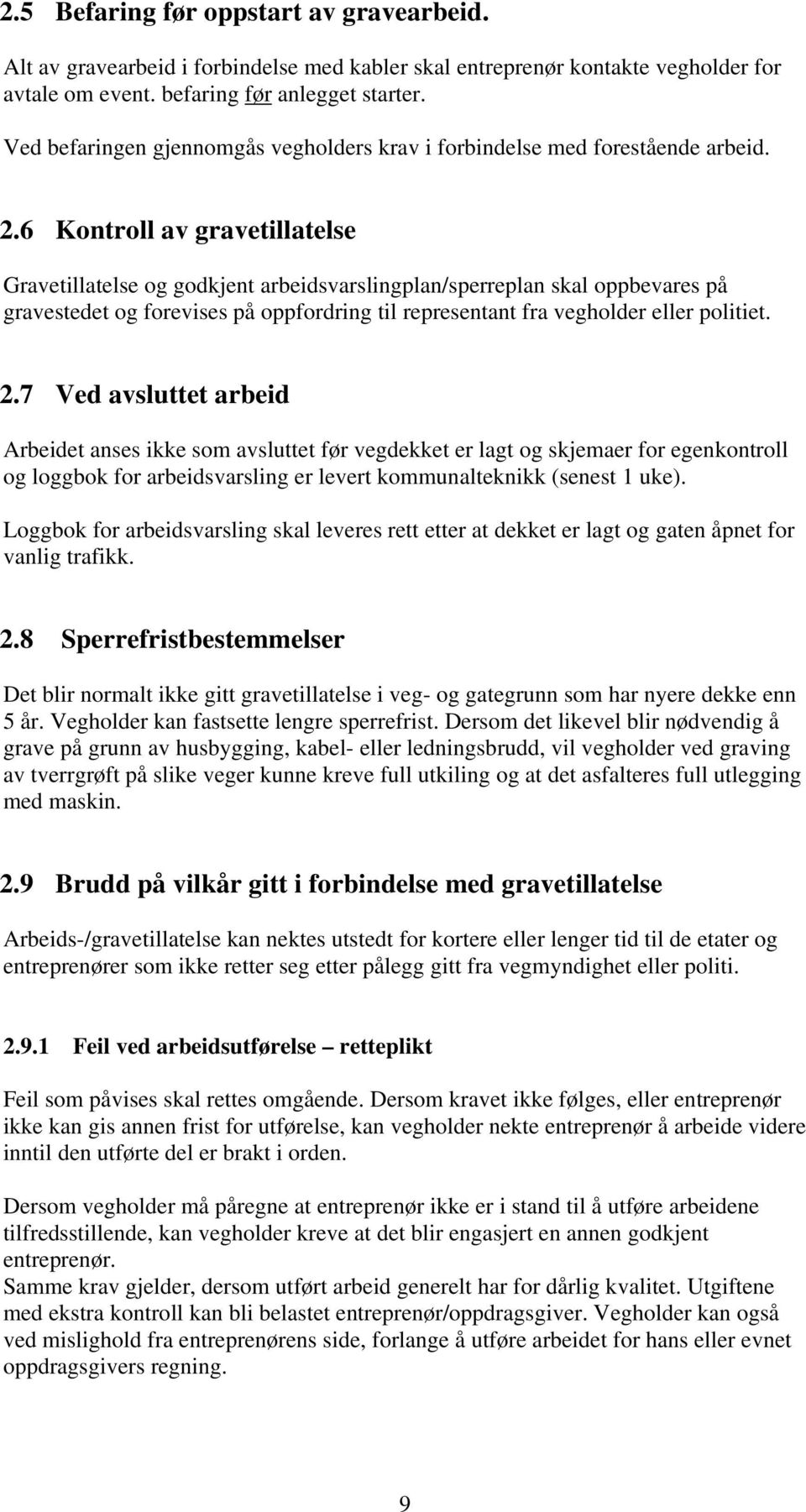 6 Kontroll av gravetillatelse Gravetillatelse og godkjent arbeidsvarslingplan/sperreplan skal oppbevares på gravestedet og forevises på oppfordring til representant fra vegholder eller politiet. 2.