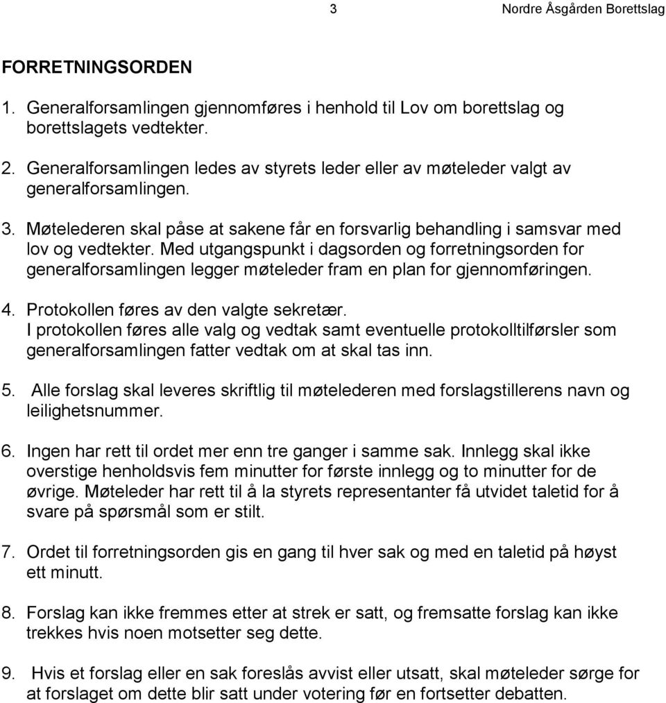 Med utgangspunkt i dagsorden og forretningsorden for generalforsamlingen legger møteleder fram en plan for gjennomføringen. 4. Protokollen føres av den valgte sekretær.