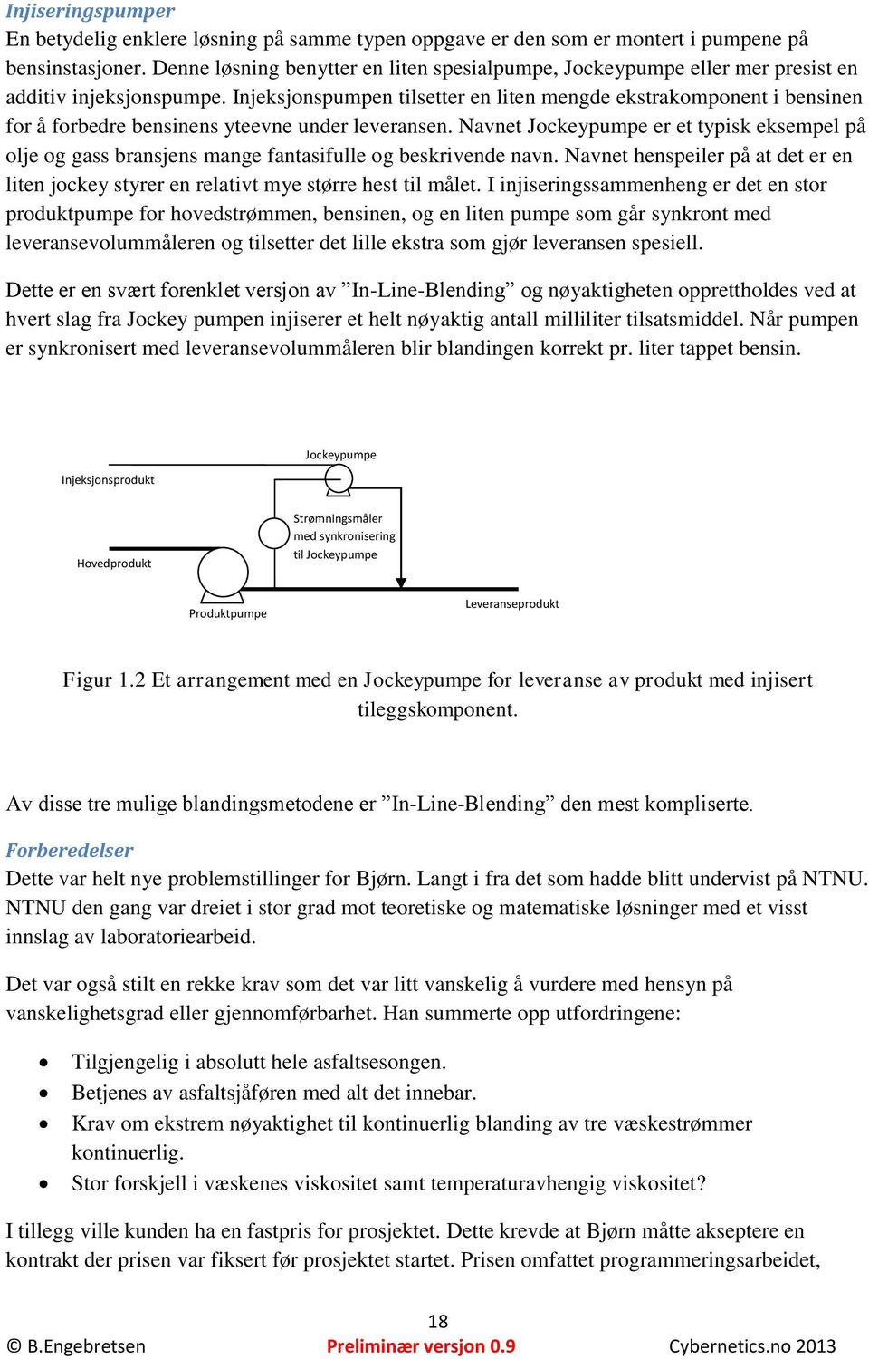 Injeksjonspumpen tilsetter en liten mengde ekstrakomponent i bensinen for å forbedre bensinens yteevne under leveransen.