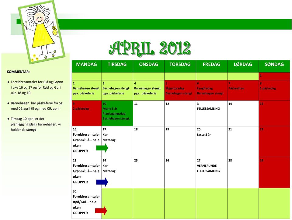 påskedag Barnehagen har påskeferie fra og med 02.april til og med 09. april. Tirsdag 10.april er det 9 2.påskedag 10 Marie 5 år Planleggingsdag Barnehagen stengt.