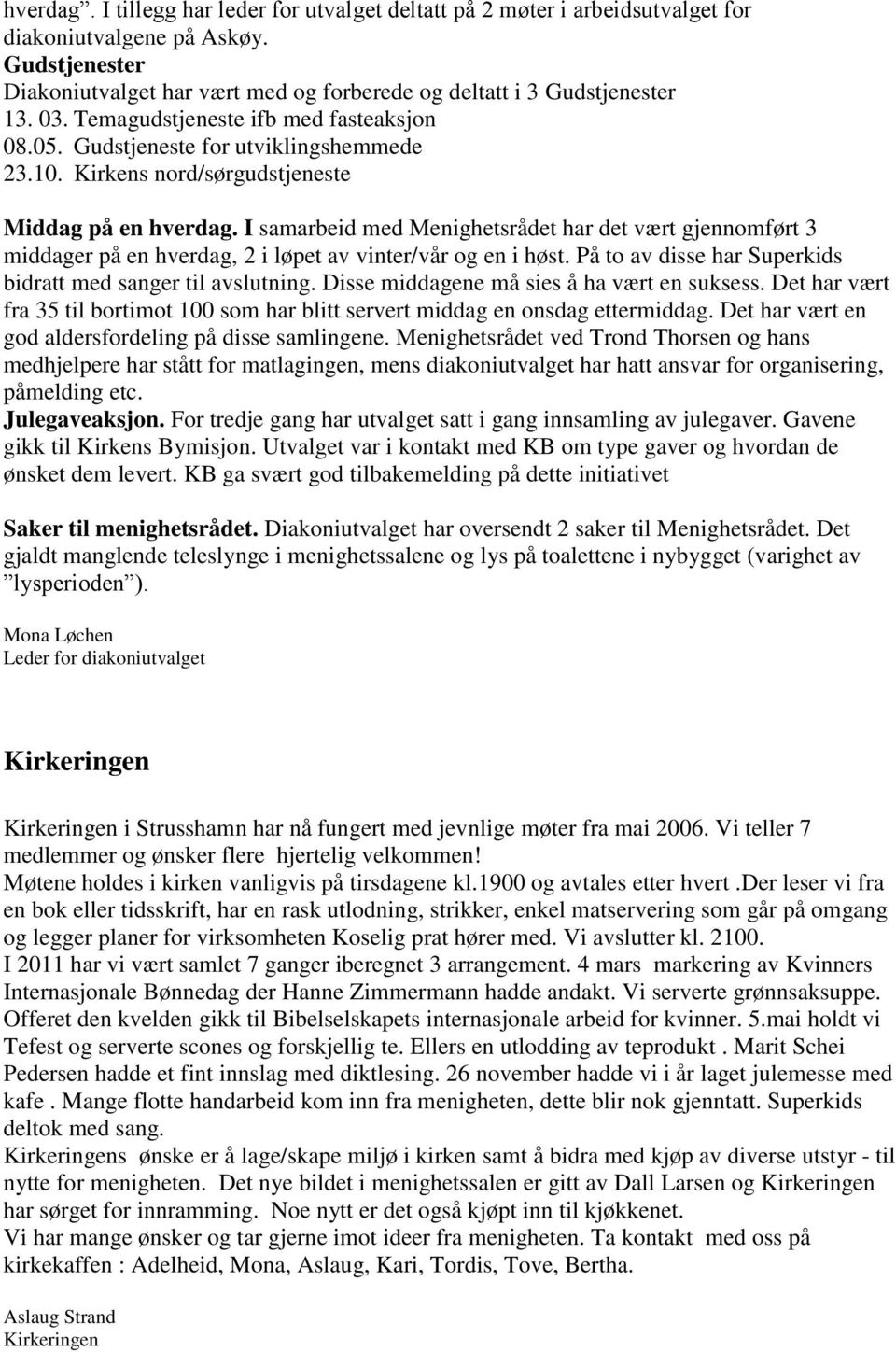 I samarbeid med Menighetsrådet har det vært gjennomført 3 middager på en hverdag, 2 i løpet av vinter/vår og en i høst. På to av disse har Superkids bidratt med sanger til avslutning.