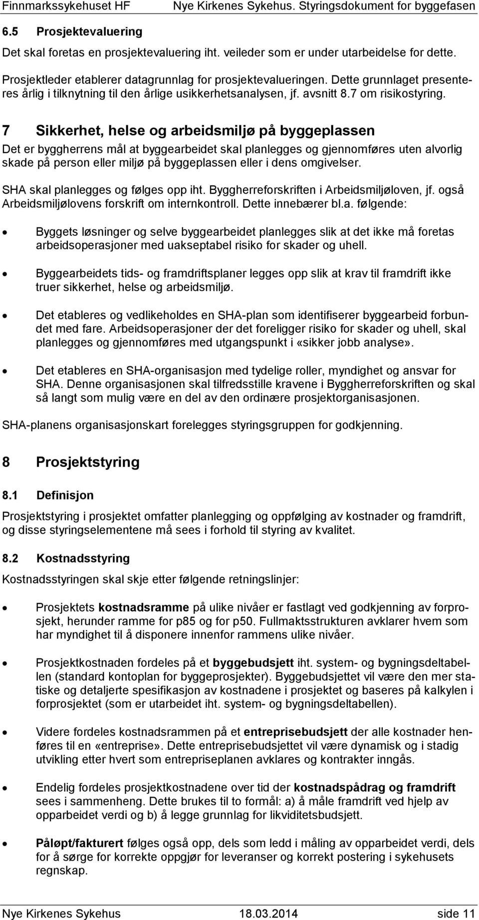 7 Sikkerhet, helse og arbeidsmiljø på byggeplassen Det er byggherrens mål at byggearbeidet skal planlegges og gjennomføres uten alvorlig skade på person eller miljø på byggeplassen eller i dens