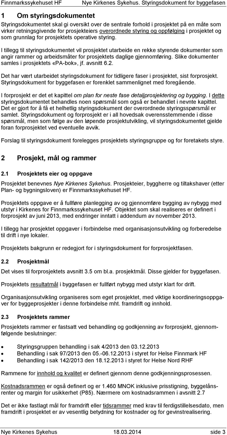 I tillegg til styringsdokumentet vil prosjektet utarbeide en rekke styrende dokumenter som angir rammer og arbeidsmåter for prosjektets daglige gjennomføring.