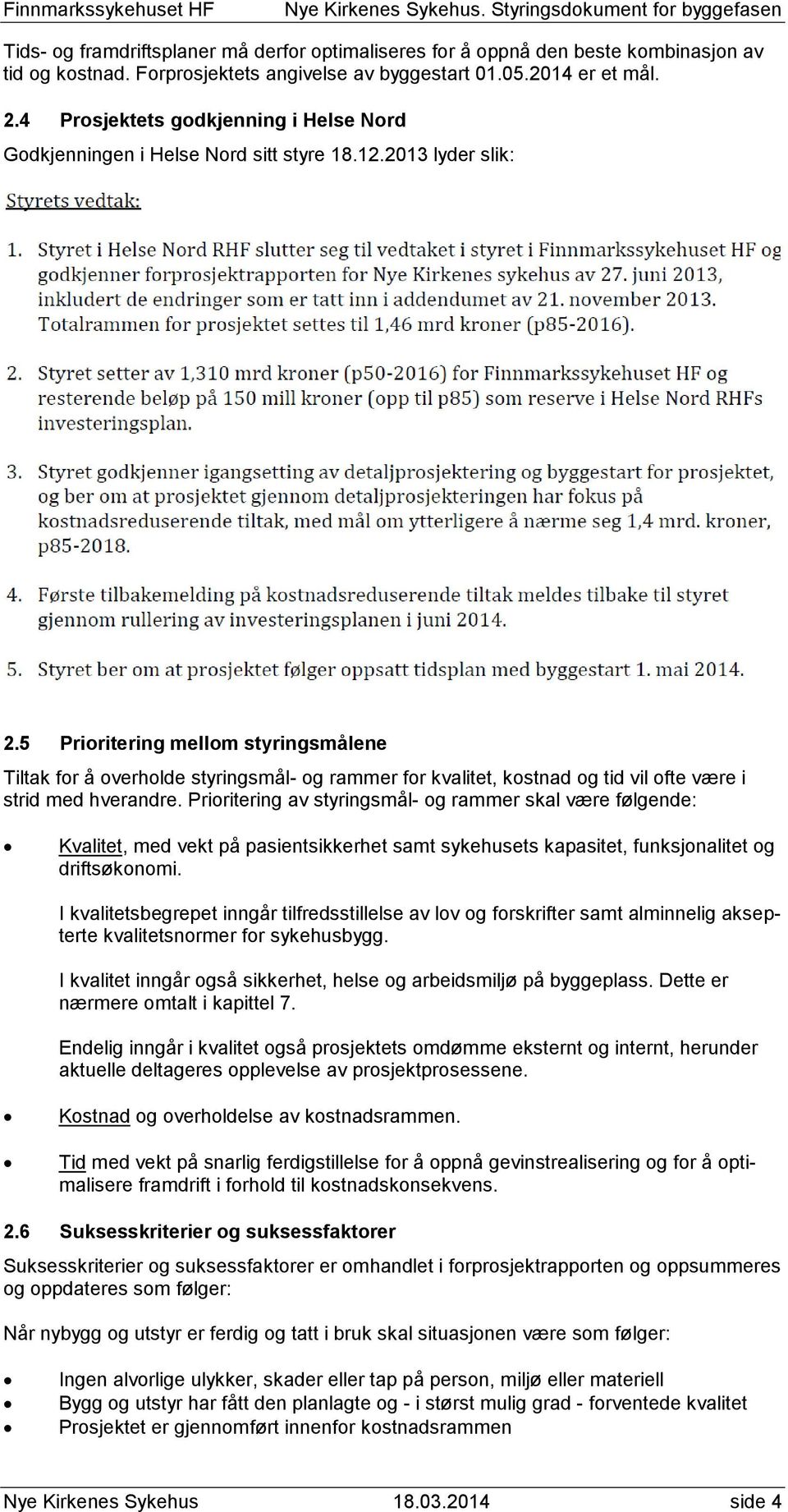 5 Prioritering mellom styringsmålene Tiltak for å overholde styringsmål- og rammer for kvalitet, kostnad og tid vil ofte være i strid med hverandre.