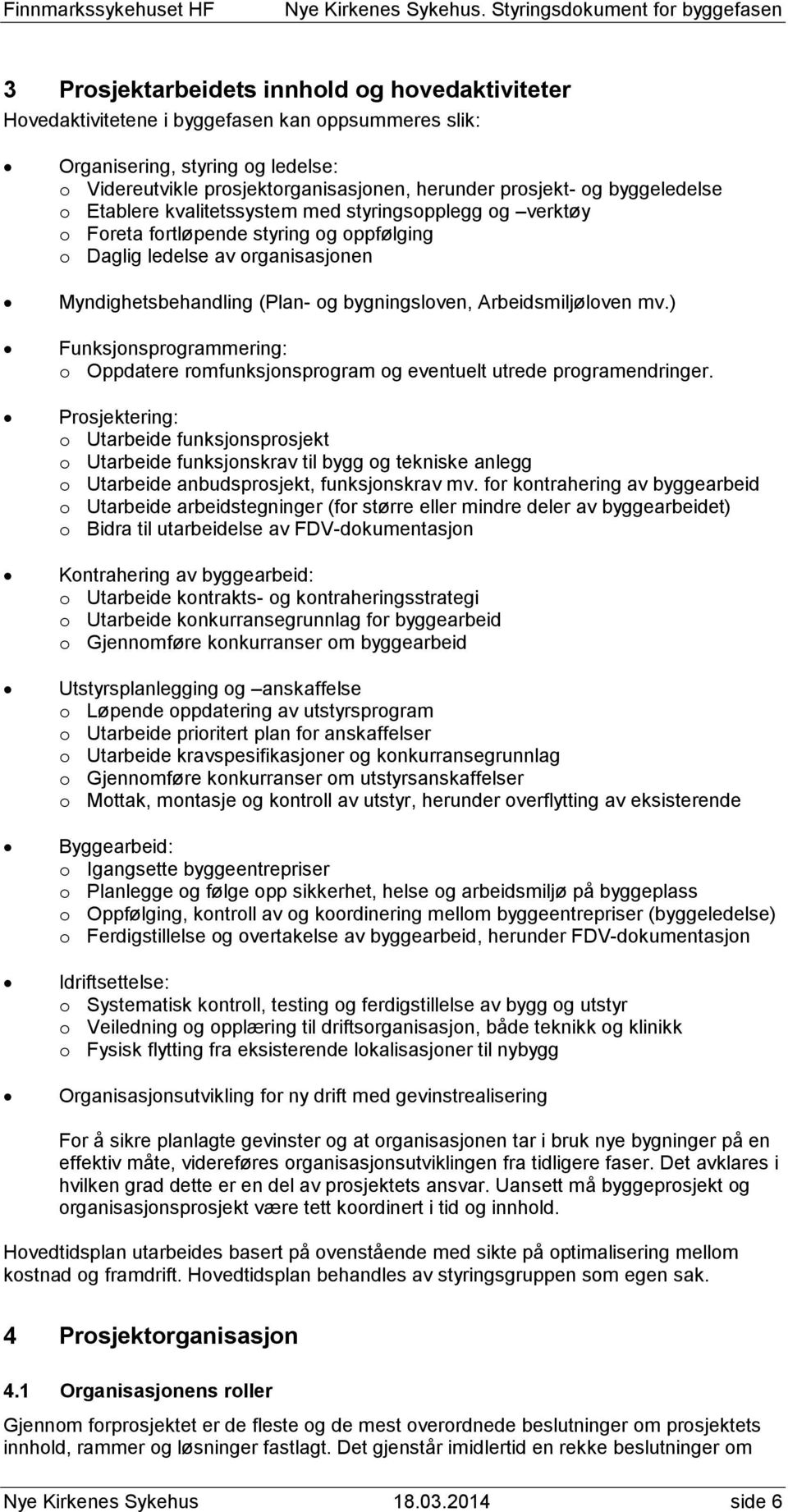 Arbeidsmiljøloven mv.) Funksjonsprogrammering: o Oppdatere romfunksjonsprogram og eventuelt utrede programendringer.