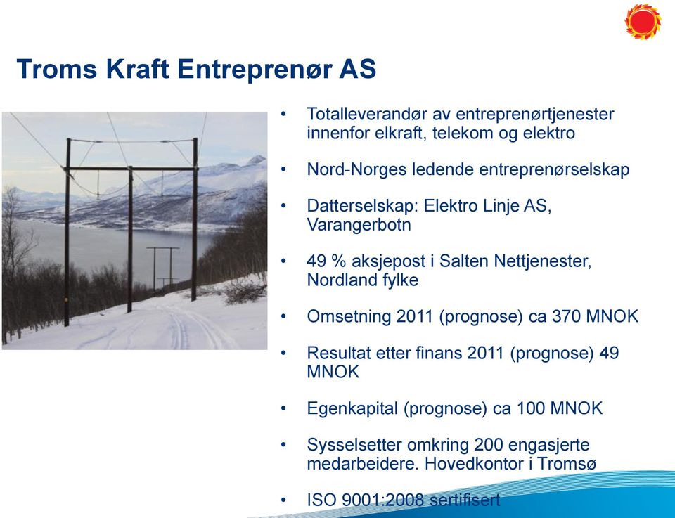 Nettjenester, Nordland fylke Omsetning 2011 (prognose) ca 370 MNOK Resultat etter finans 2011 (prognose) 49 MNOK
