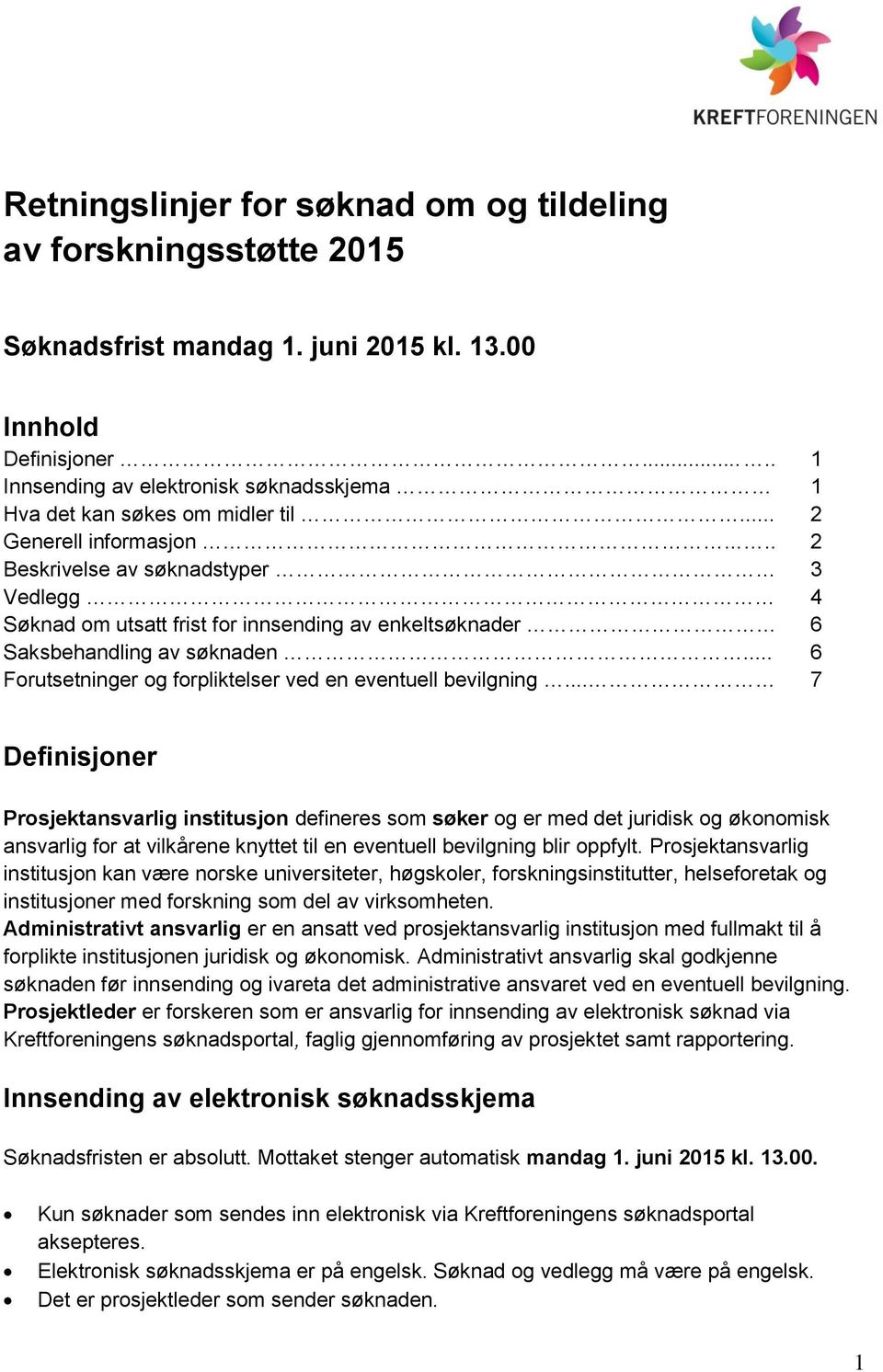 .... 2 Beskrivelse av søknadstyper 3 Vedlegg 4 Søknad om utsatt frist for innsending av enkeltsøknader 6 Saksbehandling av søknaden... 6 Forutsetninger og forpliktelser ved en eventuell bevilgning.