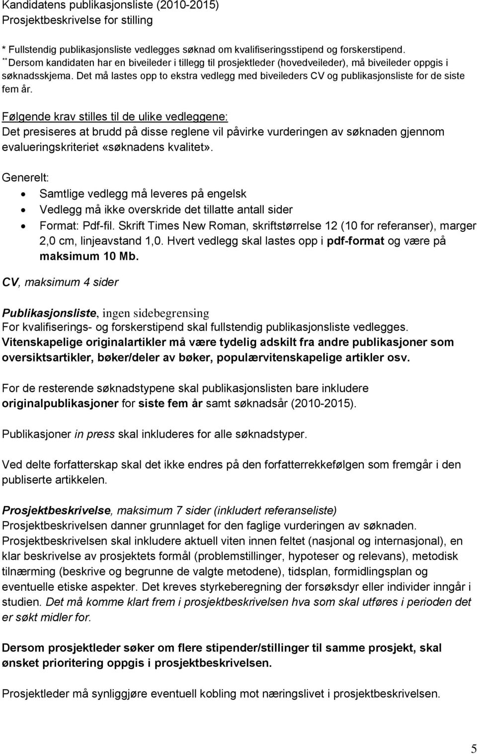 Det må lastes opp to ekstra vedlegg med biveileders CV og publikasjonsliste for de siste fem år.