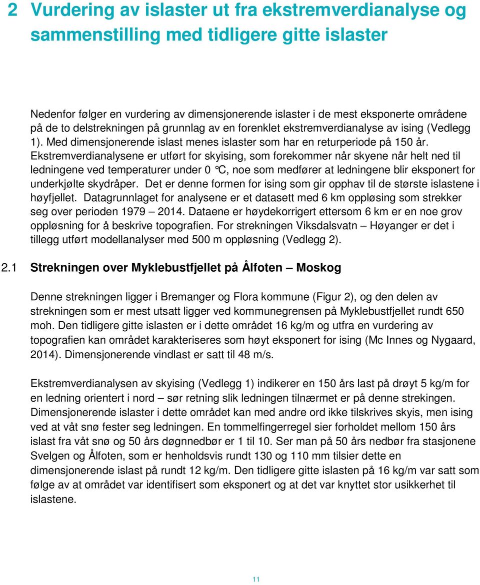 Ekstremverdianalysene er utført for skyising, som forekommer når skyene når helt ned til ledningene ved temperaturer under 0 C, noe som medfører at ledningene blir eksponert for underkjølte skydråper.