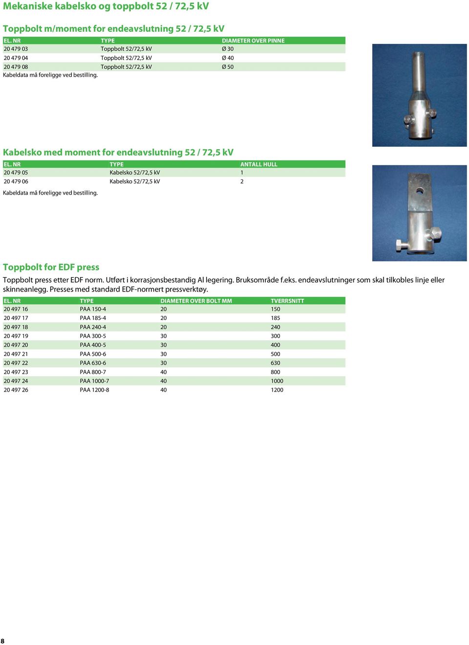 Kabelsko med moment for endeavslutning 52 / 72,5 kv EL. NR TYPE ANTALL HULL 20 479 05 Kabelsko 52/72,5 kv 1 20 479 06 Kabelsko 52/72,5 kv 2 Kabeldata må foreligge ved bestilling.