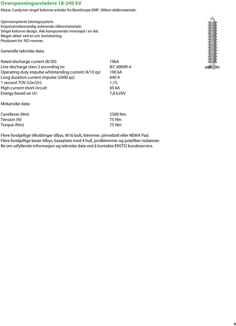 Generelle tekniske data: Rated discharge current (8/20): 10kA Line discharge class 3 according to: IEC 60099-4 Operating duty impulse whitstanding current (4/10 qs) 100 ka Long duration current