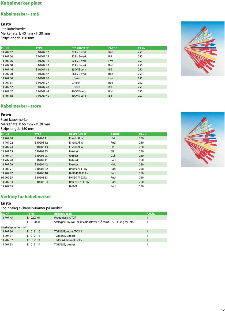 E-verk Blå 250 11 707 70 E 10207 47 66 kv E-verk Rød 250 11 707 60 E 10207 26 U/tekst Hvit 250 11 707 61 E 10207 27 U/tekst Rød 250 11 707 62 E 10207 28 U/tekst Blå 250 11 707 67 E 10207 44 400V
