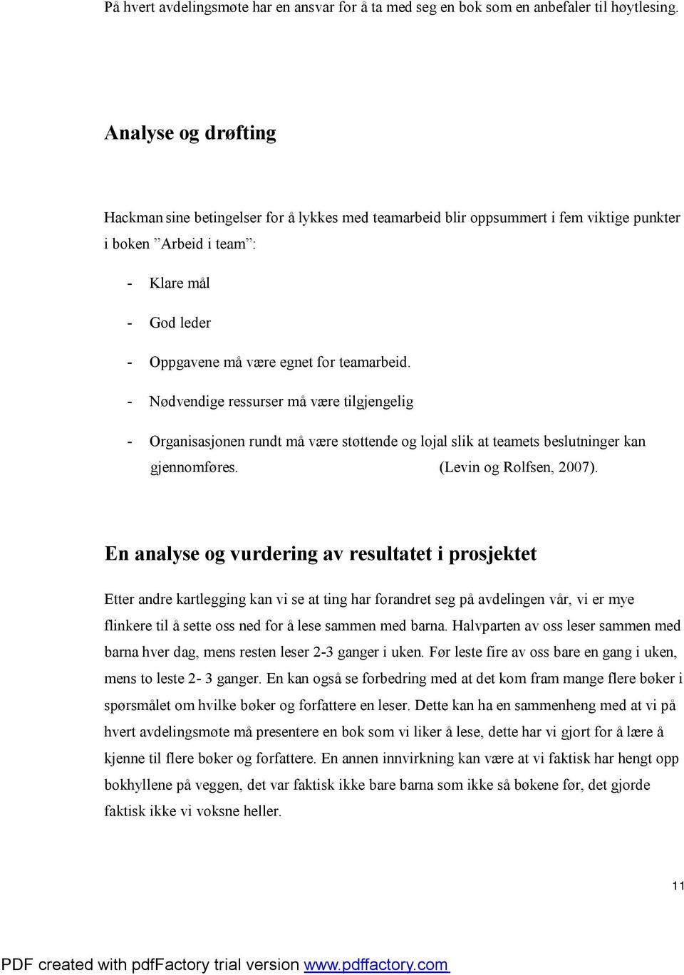 - Nødvendige ressurser må være tilgjengelig - Organisasjonen rundt må være støttende og lojal slik at teamets beslutninger kan gjennomføres. (Levin og Rolfsen, 2007).