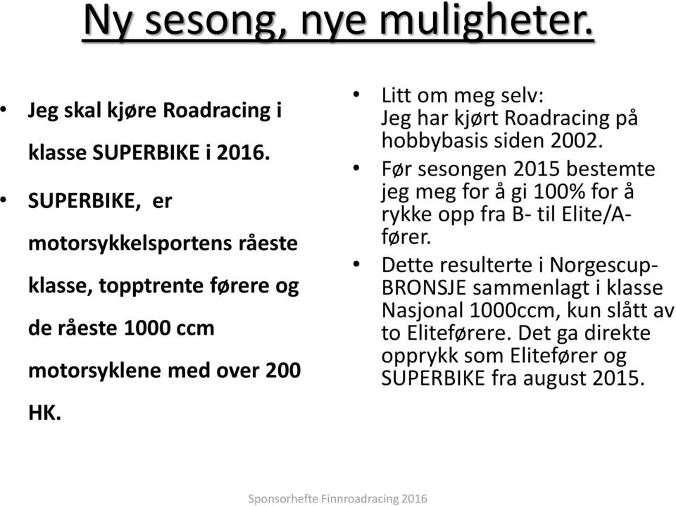 Litt om meg selv: Jeg har kjørt Roadracing på hobbybasis siden 2002.