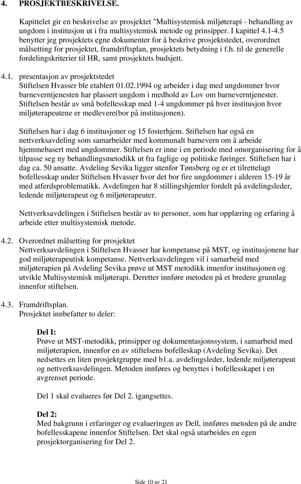 til de generelle fordelingskriterier til HR, samt prosjektets budsjett. 4.1. presentasjon av prosjektstedet Stiftelsen Hvasser ble etablert 01.02.