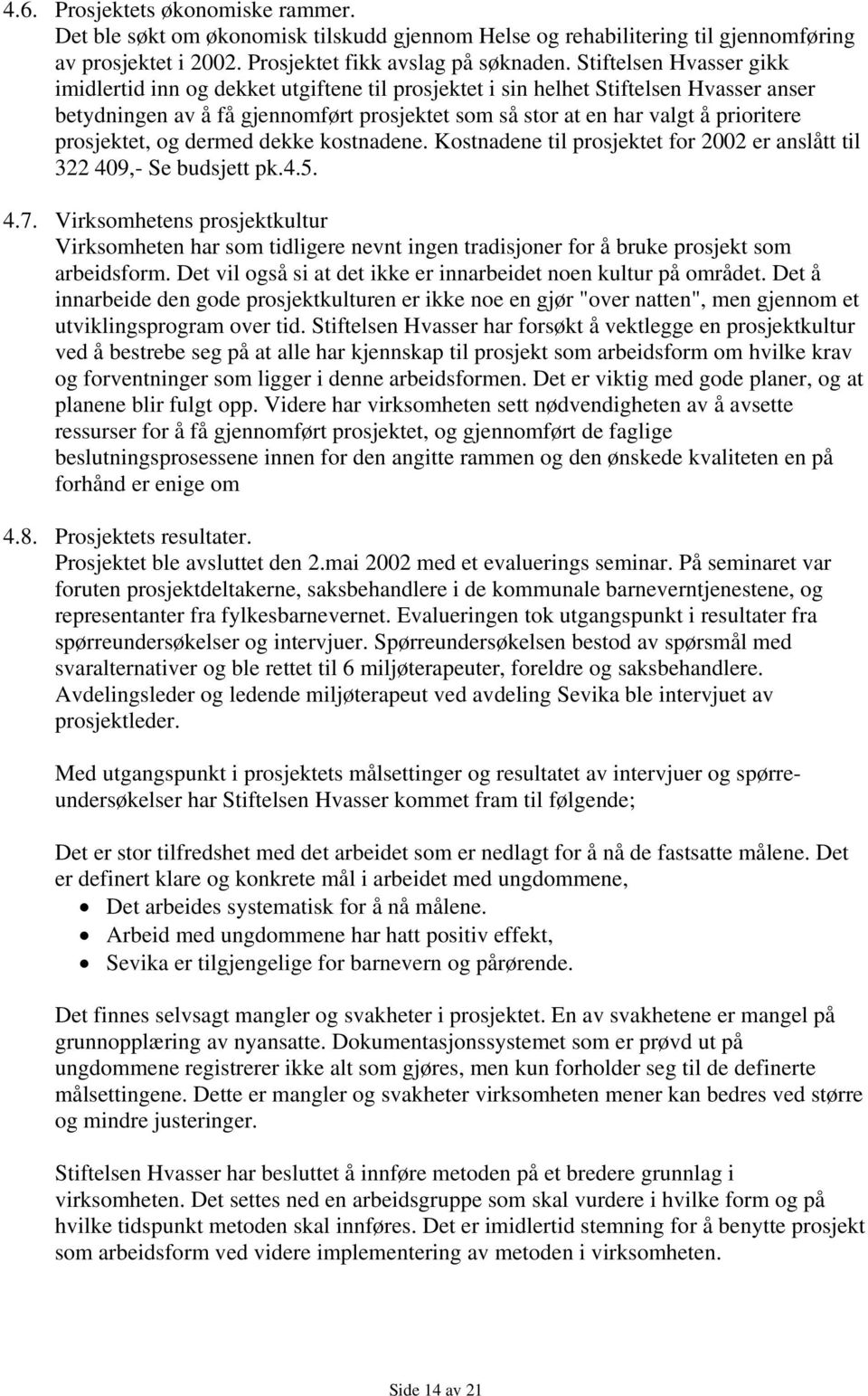 prosjektet, og dermed dekke kostnadene. Kostnadene til prosjektet for 2002 er anslått til 322 409,- Se budsjett pk.4.5. 4.7.