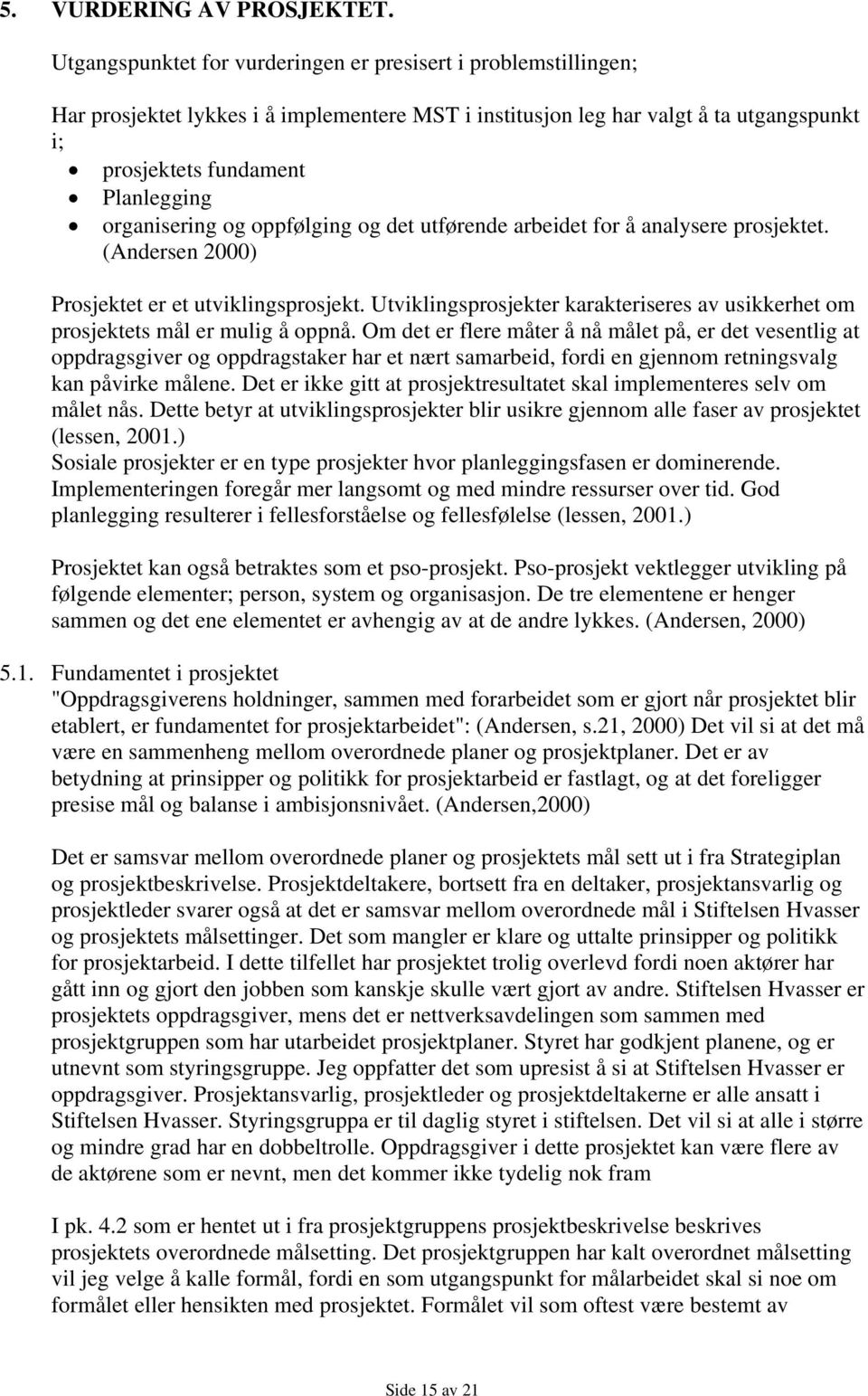 organisering og oppfølging og det utførende arbeidet for å analysere prosjektet. (Andersen 2000) Prosjektet er et utviklingsprosjekt.