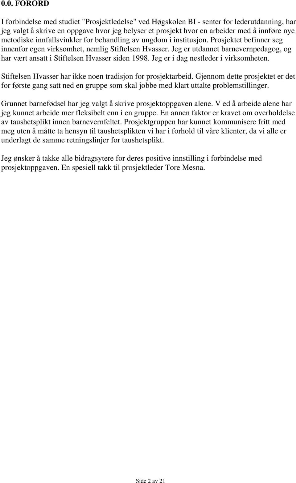 Jeg er utdannet barnevernpedagog, og har vært ansatt i Stiftelsen Hvasser siden 1998. Jeg er i dag nestleder i virksomheten. Stiftelsen Hvasser har ikke noen tradisjon for prosjektarbeid.